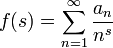  f(s) = \sum_{n=1}^\infty \frac{a_n}{n^s} 