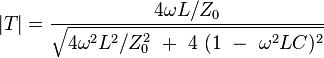     |T| = \frac{4 \omega L / Z_0}  {\sqrt{4 \omega^2  L^2 / Z_0^2 ~ + ~ 4~ (1~-~\omega^2 L C)^2 } }   