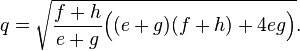 \displaystyle q=\sqrt{\frac{f+h}{e+g}\Big((e+g)(f+h)+4eg\Big)}.