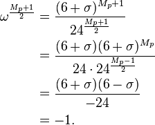 
\begin{align}
 \omega^{\frac{M_p+1}{2}}
 &= \frac{(6 + \sigma)^{M_p+1}}{24^{\frac{M_p+1}{2}}} \\
 &= \frac{(6 + \sigma) (6 + \sigma)^{M_p}}{24 \cdot 24^{\frac{M_p-1}{2}}} \\
 &= \frac{(6 + \sigma) (6 - \sigma)}{-24} \\
 &= -1.
\end{align}
