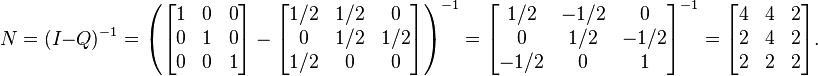 N = (I - Q)^{-1} =
 \left(
 \begin{bmatrix}
  1 & 0 & 0\\
  0 & 1 & 0\\
  0 & 0 & 1
 \end{bmatrix}
 -
 \begin{bmatrix}
  1/2 & 1/2 &   0\\
    0 & 1/2 & 1/2\\
  1/2 &   0 &   0
 \end{bmatrix}
 \right)^{-1}
 =
 \begin{bmatrix}
   1/2 & -1/2 &    0\\
     0 &  1/2 & -1/2\\
  -1/2 &    0 &    1
 \end{bmatrix}^{-1}
 =
 \begin{bmatrix}
  4 & 4 & 2\\
  2 & 4 & 2\\
  2 & 2 & 2
 \end{bmatrix}.
