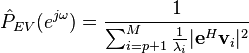 \hat P_{EV}(e^{j \omega}) = \frac{1}{\sum_{i=p+1}^{M}\frac{1}{\lambda_i} |\mathbf{e}^H \mathbf{v}_i|^2}