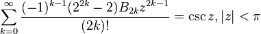 \sum_{k=0}^\infty \frac{(-1)^{k-1}(2^{2k}-2)B_{2k}z^{2k-1}}{(2k)!}=\csc z, |z|<\pi\,\!