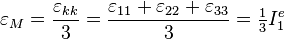 \varepsilon_M=\frac{\varepsilon_{kk}}{3}=\frac{\varepsilon_{11}+\varepsilon_{22}+\varepsilon_{33}}{3}=\tfrac{1}{3}I^e_1\,\!