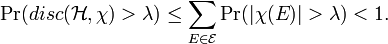 \Pr(disc(\mathcal{H},\chi)> \lambda) \leq \sum_{E \in \mathcal{E}} \Pr(|\chi(E)| > \lambda) < 1.