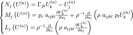 
\begin{cases}
N_j\left(U^\left(n\right)\right)=\Gamma_{jk}U_k^\left(n\right)-U_j^\left(n\right)  \\
M_j\left(U^\left(n\right)\right)=p_i~a_{ijkl}\frac{\partial U_k^\left(n\right)}{\partial x_l}+
\rho^{-1}\frac{\partial }{\partial x_i}\left(\rho~a_{ijkl}~p_l U_k^\left(n\right)\right)  \\
L_j\left(U^\left(n\right)\right)=\rho^{-1}\frac{\partial }{\partial x_i}\left(\rho~a_{ijkl} \frac{\partial U_k^\left(n\right)} {\partial x_l} \right)
\end{cases}
