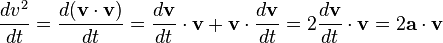  \frac{d v^2}{dt} = \frac{d (\mathbf{v} \cdot \mathbf{v})}{dt} = \frac{d \mathbf{v}}{dt} \cdot \mathbf{v} + \mathbf{v} \cdot \frac{d \mathbf{v}}{dt} = 2 \frac{d \mathbf{v}}{dt} \cdot \mathbf{v} = 2 \mathbf{a} \cdot \mathbf{v}