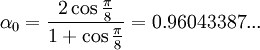 \alpha_0 = \frac{2 \cos \frac{\pi}{8}}{1 + \cos \frac{\pi}{8}} = 0.96043387...