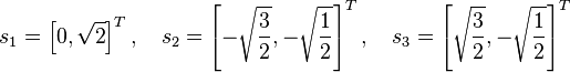 s_1 = \left[0, \sqrt{2}\right]^T, \quad s_2 = \left[-\sqrt{3\over 2}, -\sqrt{1\over 2}\right]^T, \quad s_3 = \left[\sqrt{3\over 2}, -\sqrt{1\over 2}\right]^T