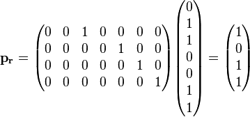 \mathbf{p_r} = \begin{pmatrix}
 0 & 0 & 1 & 0 & 0 & 0 & 0 \\
 0 & 0 & 0 & 0 & 1 & 0 & 0 \\
 0 & 0 & 0 & 0 & 0 & 1 & 0 \\
 0 & 0 & 0 & 0 & 0 & 0 & 1 \\
\end{pmatrix}
\begin{pmatrix} 0 \\ 1 \\ 1 \\ 0 \\ 0 \\ 1 \\ 1  \end{pmatrix} = \begin{pmatrix} 1 \\ 0 \\ 1 \\ 1 \end{pmatrix} 