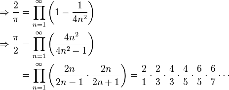 \begin{align}
  \Rightarrow\frac{2}{\pi} &= \prod_{n=1}^{\infty} \left(1 - \frac{1}{4n^2}\right) \\
  \Rightarrow\frac{\pi}{2} &= \prod_{n=1}^{\infty} \left(\frac{4n^2}{4n^2 - 1}\right) \\
                           &= \prod_{n=1}^{\infty} \left(\frac{2n}{2n-1}\cdot\frac{2n}{2n+1}\right) = \frac{2}{1} \cdot \frac{2}{3} \cdot \frac{4}{3} \cdot \frac{4}{5} \cdot \frac{6}{5} \cdot \frac{6}{7} \cdots
\end{align}
