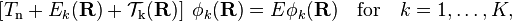 
\left[ T_\mathrm{n} +E_k(\mathbf{R})+\mathcal{T}_\mathrm{k}(\mathbf{R})\right] \; \phi_k(\mathbf{R}) =
E \phi_k(\mathbf{R})
\quad\mathrm{for}\quad k=1,\ldots, K,
