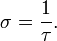 \sigma = \frac{1} {\tau}.