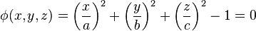  \phi(x,y,z) = \left(\frac{x}{a}\right)^2 + \left(\frac{y}{b}\right)^2 + \left(\frac{z}{c}\right)^2 - 1 = 0