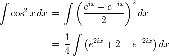 \begin{align}
\int \cos^2 x \, dx \,&=\, \int \left(\frac{e^{ix}+e^{-ix}}{2}\right)^2 dx \\[6pt]
&=\, \frac{1}{4}\int \left( e^{2ix} + 2 + e^{-2ix} \right) dx
\end{align}