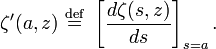 \zeta^\prime(a,z)\ \stackrel{\mathrm{def}}{=}\ \left[\frac{d\zeta(s,z)}{ds}\right]_{s=a}.