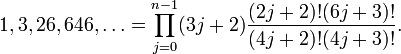 
1, 3, 26, 646, \ldots = \prod_{j=0}^{n-1} (3j+2)\frac{ (2j + 2)!(6j + 3)!}{(4j + 2)!(4j + 3)!}.
