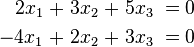 \begin{alignat}{7}
    2x_1 &\;+\;& 3x_2 &\;+\;& 5x_3 &\;=\;& 0 \\
   -4x_1 &\;+\;& 2x_2 &\;+\;& 3x_3 &\;=\;& 0
\end{alignat}