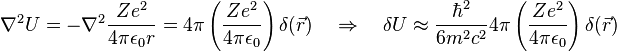  \nabla^2 U = -\nabla^2 \frac{Z e^2}{4\pi\epsilon_0 r} = 4\pi \left(\frac{Z e^2}{4\pi\epsilon_0}\right) \delta(\vec r)
\quad\Rightarrow\quad \delta U \approx \frac{\hbar^2}{6m^2c^2} 4\pi \left(\frac{Z e^2}{4\pi\epsilon_0}\right) \delta(\vec r) 