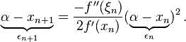  \underbrace{\alpha - x_{n+1}}_{\epsilon_{n+1}} = \frac {- f^{\prime\prime} (\xi_n)}{2 f^\prime(x_n)} (\underbrace{\alpha - x_n}_{\epsilon_{n}})^2 \,.