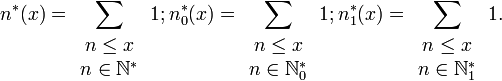  n^*(x) = \displaystyle\sum_{ \begin{array}{c} n\leq x\\ n\in \mathbb{N}^*\end{array}}1  ;     
n^*_0(x) = \displaystyle\sum_{ \begin{array}{c} n\leq x\\ n\in \mathbb{N}^*_0\end{array}}1  ;
n^*_1(x) = \displaystyle\sum_{ \begin{array}{c} n\leq x\\ n\in \mathbb{N}^*_1\end{array}}1  .