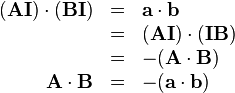 \begin{array}{rcl}
  ( \mathbf{A}\mathbf{I} ) \cdot ( \mathbf{B}\mathbf{I} ) & = & \mathbf{a}
  \cdot \mathbf{b}\\
  & = & ( \mathbf{A}\mathbf{I} ) \cdot ( \mathbf{I}\mathbf{B} )\\
  & = & - ( \mathbf{A} \cdot \mathbf{B} )\\
  \mathbf{A} \cdot \mathbf{B} & = & - ( \mathbf{a} \cdot \mathbf{b} )\end{array}
