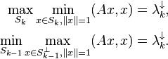 \begin{align}
\max_{S_k} \min_{x \in S_k, \|x\| = 1} (Ax,x) &= \lambda_k ^{\downarrow}, \\
\min_{S_{k-1}} \max_{x \in S_{k-1}^{\perp}, \|x\|=1} (Ax, x) &= \lambda_k^{\downarrow}.
\end{align}