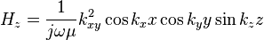 
  H_z= \frac{1}{j\omega\mu} k_{xy}^2 \cos k_x x  \cos  k_y y \sin k_z z
  