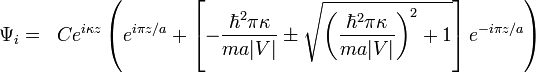 
\begin{align}
 \Psi_i &=& Ce^{i\kappa z} \left(
 e^{i\pi z/a} + \left[-\frac{\hbar^2 \pi \kappa}{m a |V|}\pm \sqrt{\left(\frac{\hbar^2 \pi \kappa}{ma |V|}\right)^2+1}\right]e^{-i\pi z/a}\right)
\end{align}
