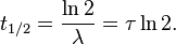 t_{1/2} = \frac{\ln 2}{\lambda} = \tau \ln 2. 