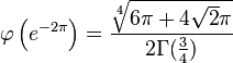 
\varphi\left(e^{-2\pi} \right) = \frac{\sqrt[4]{6\pi+4\sqrt2\pi}}{2\Gamma(\frac{3}{4})}
