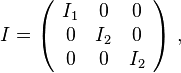 I=\left(\begin{array}{ccc}
I_{1}&0&0\\
0 & I_{2}&0\\
0 &0  & I_{2}
\end{array}\right)\,,