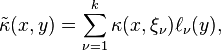 \tilde\kappa(x,y) = \sum_{\nu=1}^k \kappa(x,\xi_\nu) \ell_\nu(y),