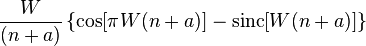 \frac{W}{(n + a)} \left\{ \cos [ \pi W (n+a)] - \operatorname{sinc} [ W (n+a)] \right\}