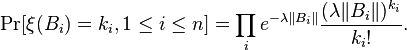 \Pr[\xi(B_i) = k_i, 1 \leq i \leq n] = \prod_i e^{-\lambda \|B_i\|}\frac{(\lambda \|B_i\|)^{k_i}}{k_i!}.