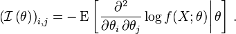 
{\left(\mathcal{I} \left(\theta \right) \right)}_{i, j}
=
- \operatorname{E}
\left[\left.
 \frac{\partial^2}{\partial\theta_i \, \partial\theta_j} \log f(X;\theta)
\right|\theta\right]\,.
