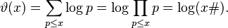 \vartheta(x)=\sum_{p\le x} \log p=\log \prod_{p\le x} p = \log (x\#).