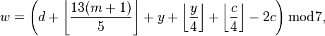  w = \left(d + \left\lfloor\frac{13(m+1)}{5}\right\rfloor + y + \left\lfloor\frac{y}{4}\right\rfloor + \left\lfloor\frac{c}{4}\right\rfloor - 2c\right) \bmod 7,