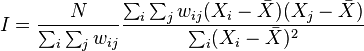  I = \frac{N} {\sum_{i} \sum_{j} w_{ij}} \frac {\sum_{i} \sum_{j} w_{ij}(X_i-\bar X) (X_j-\bar X)} {\sum_{i} (X_i-\bar X)^2}  