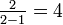 \textstyle\frac {2}{2-1}=4