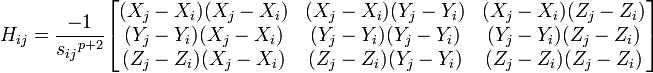 H_{ij} = {- 1 \over {s_{ij}}^{p+2}} \begin{bmatrix}  {(X_j - X_i)(X_j - X_i)} & {(X_j - X_i)(Y_j - Y_i)} & {(X_j - X_i)(Z_j - Z_i)}\\{(Y_j - Y_i)(X_j - X_i)} & {(Y_j - Y_i)(Y_j - Y_i)} & {(Y_j - Y_i)(Z_j - Z_i)}\\{(Z_j - Z_i)(X_j - X_i)} & {(Z_j - Z_i)(Y_j - Y_i)} & {(Z_j - Z_i)(Z_j - Z_i)} \end{bmatrix}