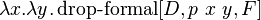  \lambda x.\lambda y.\operatorname{drop-formal}[D, p\ x\ y, F] 