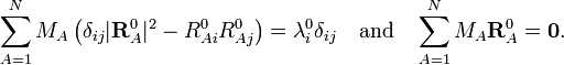 
\sum_{A=1}^N M_A\,\big(\delta_{ij}|\mathbf{R}_A^0|^2 - R^0_{Ai} R^0_{Aj}\big) =  \lambda^0_i \delta_{ij} \quad\mathrm{and}\quad
\sum_{A=1}^N M_A \mathbf{R}_A^0 = \mathbf{0}.
