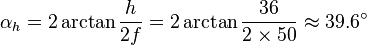 \alpha_h = 2\arctan\frac{h}{2f} = 2\arctan\frac{36}{2 \times 50}\approx 39.6^\circ