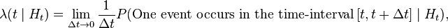 
\lambda(t \mid H_t)=\lim_{\Delta t\to 0}\frac{1}{\Delta t}{P}(\text{One event occurs in the time-interval}\,[t,t+\Delta t] \mid H_t) ,