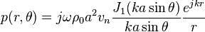  { p (r, \theta ) }   =  { j \omega  \rho_0 a^2 v_n { J_1 (k a \sin \theta) \over k a \sin \theta } { e^{ j k r } \over r } } 