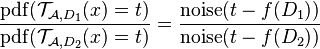 \frac{\mathrm{pdf}(\mathcal{T}_{\mathcal{A},D_1}(x)=t)}{\mathrm{pdf}(\mathcal{T}_{\mathcal{A},D_2}(x)=t)}=\frac{\text{noise}(t-f(D_1))}{\text{noise}(t-f(D_2))}\,\!