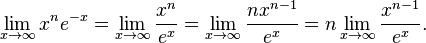 \lim_{x\to\infty} x^n e^{-x}
=\lim_{x\to\infty}{\frac{x^n}{e^x}}
=\lim_{x\to\infty}{\frac{nx^{n-1}}{e^x}}
=n\lim_{x\to\infty}{\frac{x^{n-1}}{e^x}}.