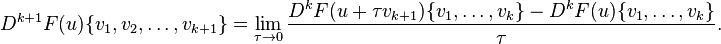 D^{k+1}F(u)\{v_1,v_2,\dots,v_{k+1}\} = \lim_{\tau\rightarrow 0}\frac{D^kF(u+\tau v_{k+1})\{v_1,\dots,v_k\}-D^kF(u)\{v_1,\dots,v_k\}}{\tau}.