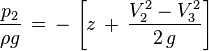 \frac{p_{2}}{\rho g}\, =\, -\, \left[z\, +\, \frac{V_{2}^2-V_{3}^2}{2\,g}\right]\,